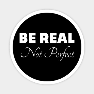 Be Real Not Perfect Magnet